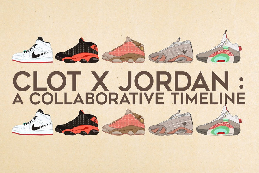 CLOT X JORDAN BRAND: A COLLABORATIVE TIMELINE